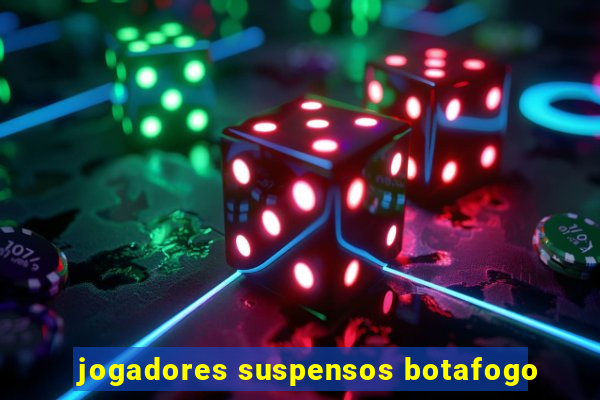 jogadores suspensos botafogo